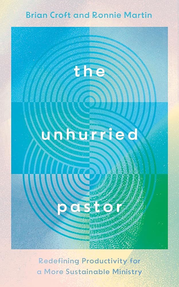 The Unhurried Pastor: Redefining Productivity for a More Sustainable Ministry (Help for pastors who are too busy, stressed, anxious. How to balance life and pastoral care, burnout prevention.) - 9781784989576 - Brian Croft, Ronnie Martin - Good Book Company - The Little Lost Bookshop