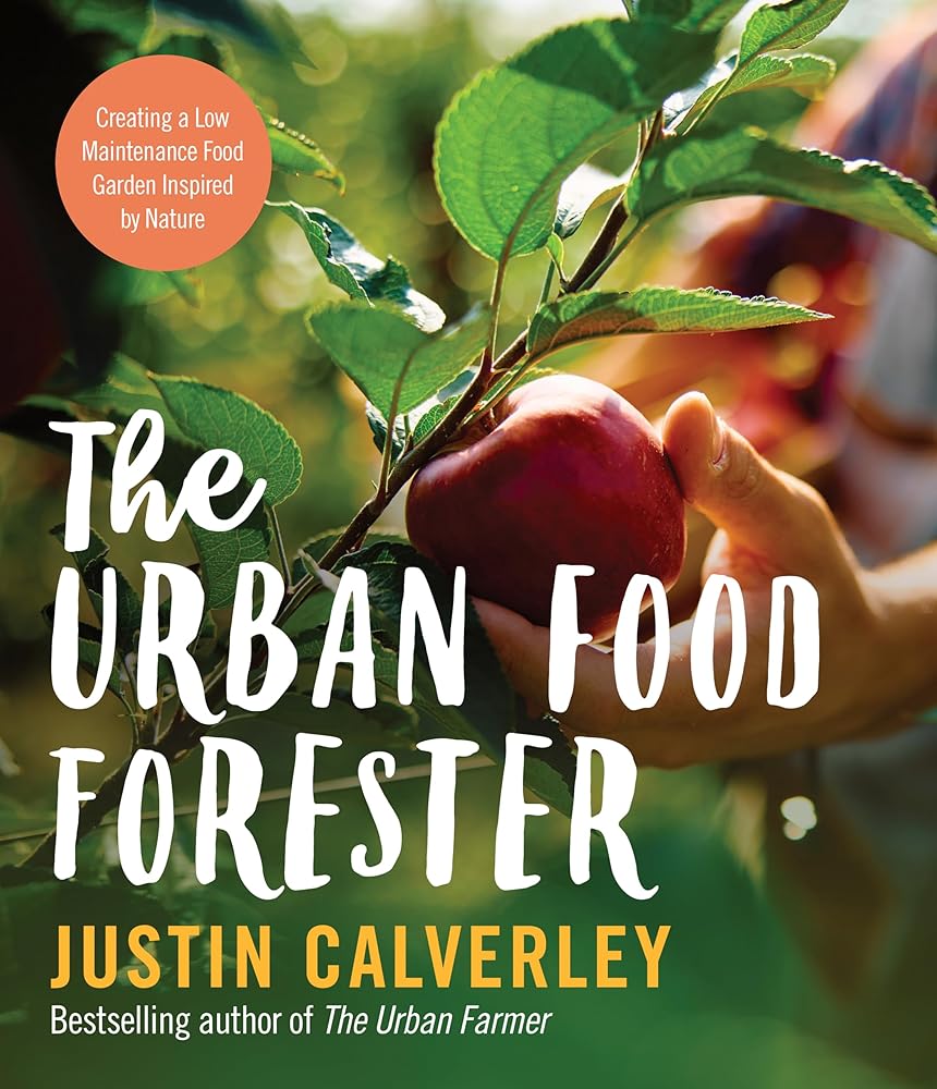 The Urban Food Forester: Creating a Low Maintenance Edible Garden Inspired by Nature, by bestselling author of The Urban Farmer - 9780733343544 - Justin Calverley - ABC Books AU - The Little Lost Bookshop
