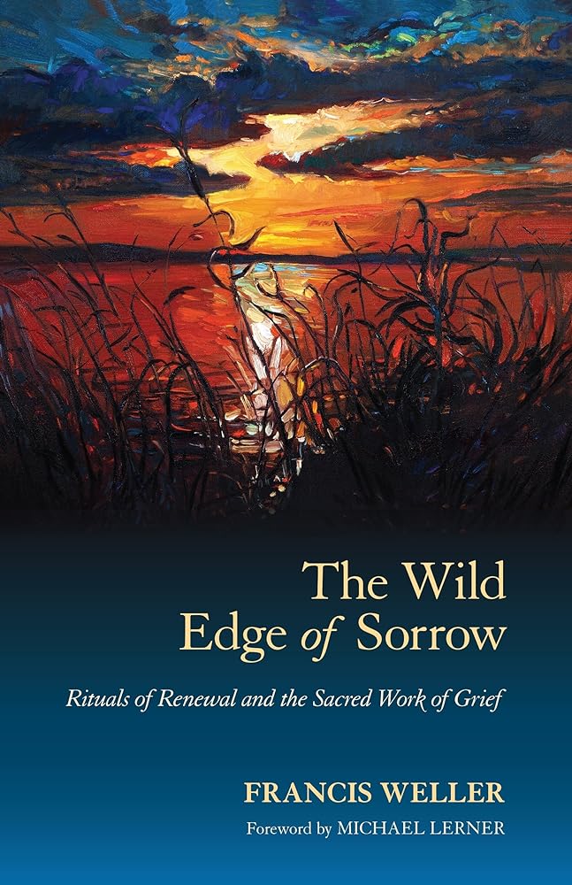 The Wild Edge of Sorrow: Rituals of Renewal and the Sacred Work of Grief - 9781583949764 - Francis Weller, Michael Lerner - North Atlantic Books - The Little Lost Bookshop