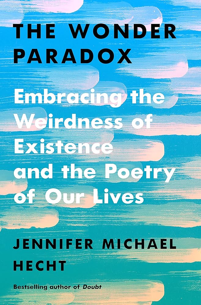The Wonder Paradox: Embracing the Weirdness of Existence and the Poetry of Our Lives - 9780374292744 - Jennifer Michael Hecht - Farrar, Straus and Giroux - The Little Lost Bookshop