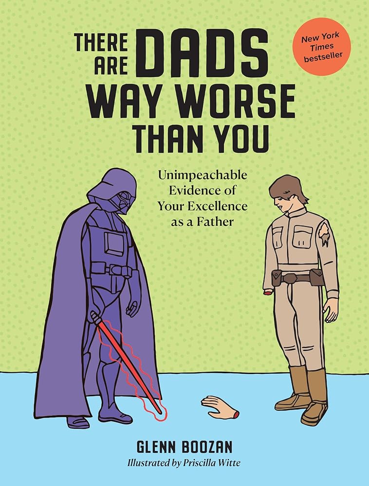 There Are Dads Way Worse Than You: Unimpeachable Evidence of Your Excellence as a Father - 9781523524334 - Glenn Boozan, Priscilla Witte - Workman Publishing Company - The Little Lost Bookshop
