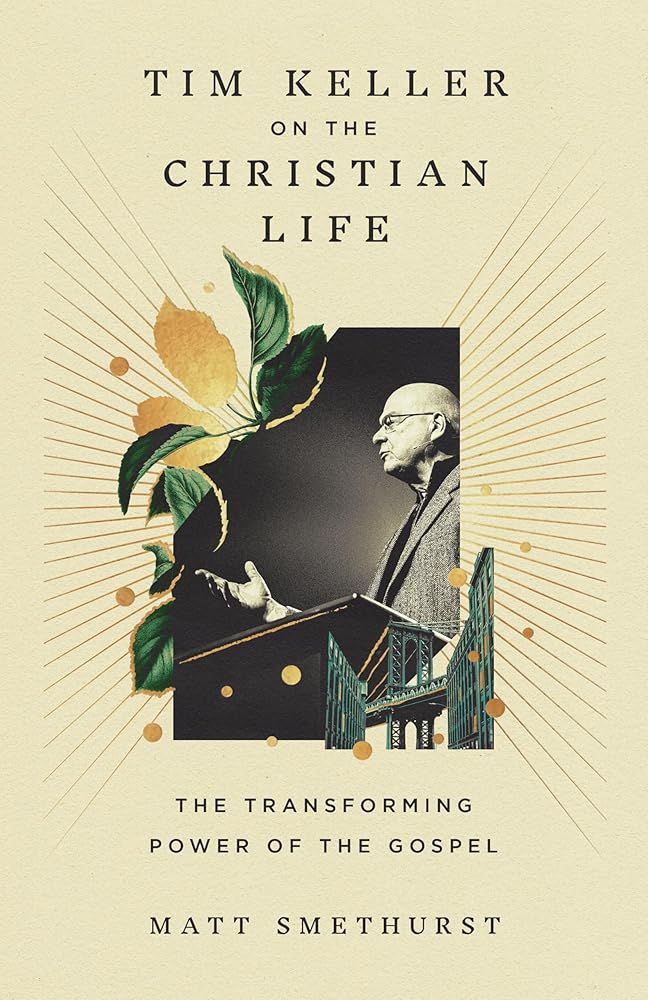 Tim Keller on the Christian Life: The Transforming Power of the Gospel - 9781433596193 - Matt Smethurst - Crossway - The Little Lost Bookshop