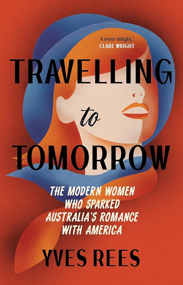 Travelling to Tomorrow: The modern women who sparked Australia's romance with America - 9781742238135 - Yves Rees - NewSouth - The Little Lost Bookshop