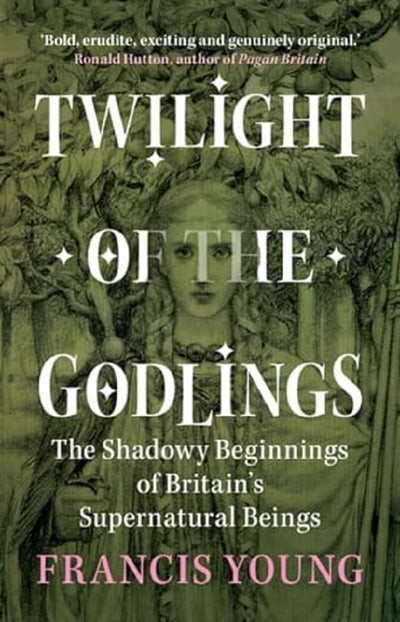 Twilight of the Godlings: The Shadowy Beginnings of Britain's Supernatural Beings - 9781009330367 - Francis Young - Cambridge University Press - The Little Lost Bookshop