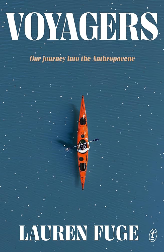 Voyagers: Our Journey into the Anthropocene - 9781922790774 - Lauren Fuge - Text Publishing - The Little Lost Bookshop