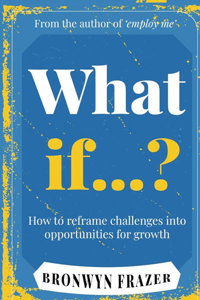 What If?: How to reframe challenges into opportunities for growth - 9781763583696 - Bronwyn Frazer - Hembury Books - The Little Lost Bookshop