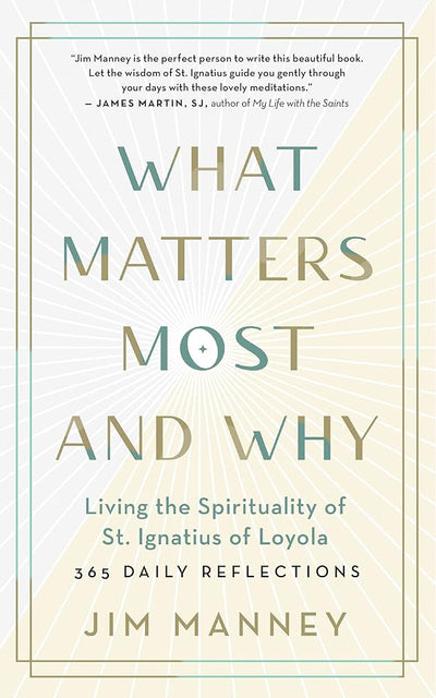 What Matters Most and Why: Living the Spirituality of St. Ignatius of Loyola ― 365 Daily Reflections - 9781608687763 - Jim Manney - Arcturus - The Little Lost Bookshop