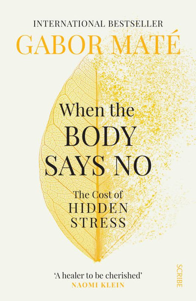 When the Body Says No - the Cost of Hidden Stress - 9781925849646 - Gabor Mate - Scribe Publications - The Little Lost Bookshop