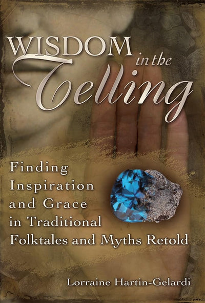 Wisdom in the Telling: Finding Inspiration and Grace in Traditional Folktales and Myths Retold - 9781683365006 - Lorraine Hartin - Gelardi - SkyLight Paths - The Little Lost Bookshop