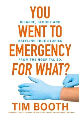 You Went to Emergency for What?: Bizarre, bloody and baffling true stories from the hospital ED - 9781761566202 - Tim Booth - Macmillan Australia - The Little Lost Bookshop
