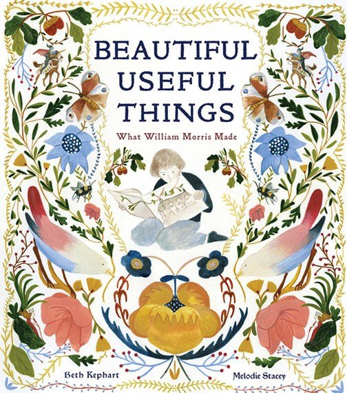 Beautiful Useful Things: What William Morris Made - 9781951836337 - Beth Kephart - Cameron Books - The Little Lost Bookshop
