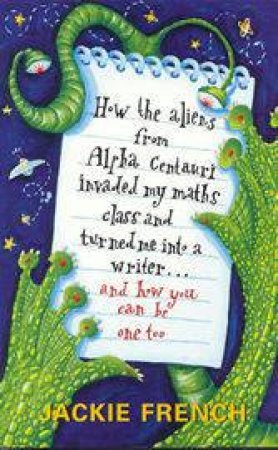 How the Aliens From Alpha Centauri Invaded My Maths Class and Turned Me Into a Writer...and How You Can Be One Too - 9780207196812 - Jackie French - Harper Collins - The Little Lost Bookshop